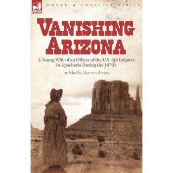 Vanishing Arizona: Memoir of a Young Army Wife in 1870s Apacheria