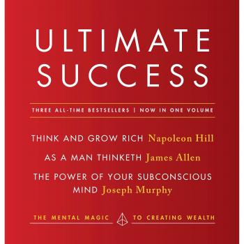 Ultimate Success Featuring: Think and Grow Rich, as a Man Thinketh, and the Power of Your Subconscious Mind: The Mental Magic to Creating Wealth