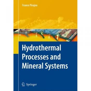 Hydrothermal Processes and Mineral Systems: A Comprehensive Guide by Franco Pirajno