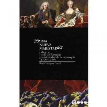 UNA NUEVA MAJESTAD: Felipe V, Isabel de Farnesio y la identidad de la monarquía