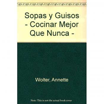 Sopas y guisos: Variedad única de recetas creadas por maestros de la cocina moderna y documentadas en fotografías exclusivas.