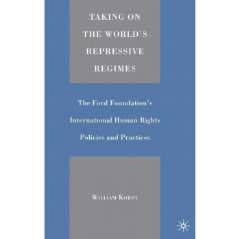 Taking on the World's Repressive Regimes: The Ford Foundation's International Human Rights Policies and Practices