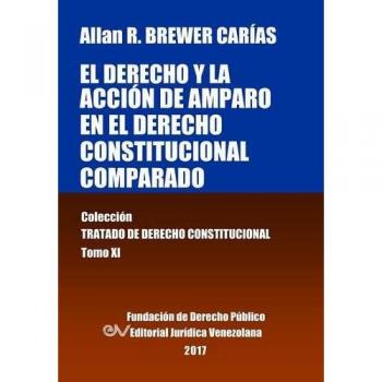 Libro: El Derecho y la Acción de Amparo en el Derecho Constitucional Comparado - Tomo XI - Colección Tratado de Derecho Constitucional