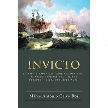 INVICTO: La vida y época del «Admiral One Leg», el vasco artífice de la mayor derrota inglesa del siglo XVIII
