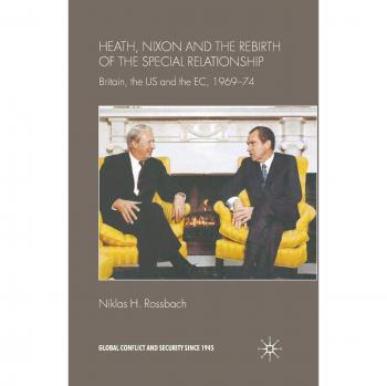 Heath, Nixon and the Rebirth of the Special Relationship: Britain, the US and the EC, 1969-74
