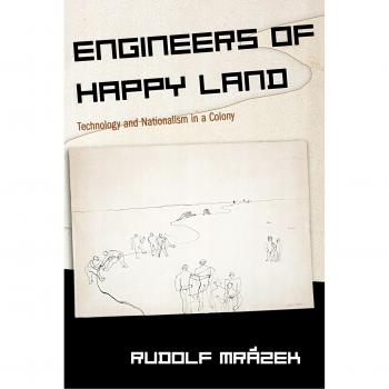 Engineers of Happy Land: Technology and Nationalism in a Colony (Princeton Studies in Culture/Power/History)