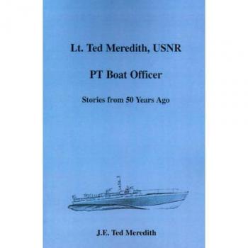 Lt. Ted Meredith: USNR PT Boat Officer Memoirs