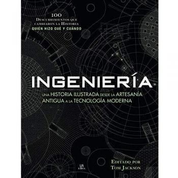 Ingeniería: Una Historia Ilustrada desde la Artesanía Antigua a la Tecnología Moderna: 2