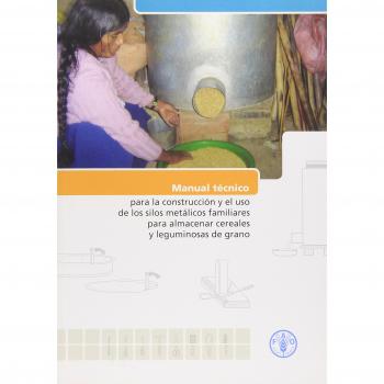 Manual Técnico Para La Construcción y El Uso de Los Silos Metálicos Familiares Para Almacenar Cereales y Leguminosas de Grano
