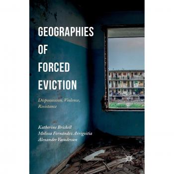 Geographies of Forced Eviction: Dispossession, Violence, Resistance