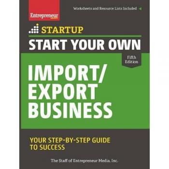 Start Your Own Import/Export Business: Your Step-By-Step Guide to Success