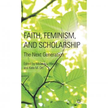 Faith, Feminism, and Scholarship: The Next Generation