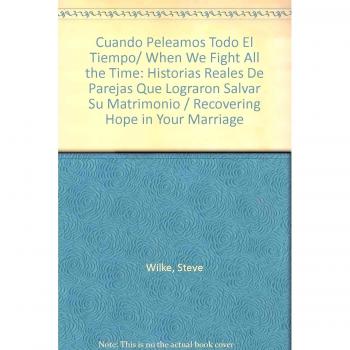 Cuando Peleamos Todo El Tiempo/ When We Fight All the Time: Historias Reales De Parejas Que Lograron Salvar Su Matrimonio / Recovering Hope in Your Marriage