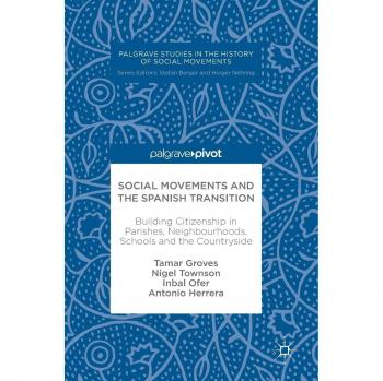 Social Movements and the Spanish Transition: Building Citizenship in Parishes, Neighbourhoods, Schools and the Countryside