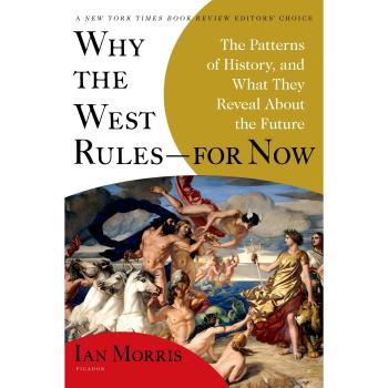 Why the West Rules - for Now: The Patterns of History and What They Reveal about the Future