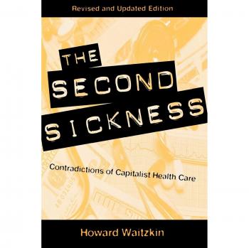 The Second Sickness: Capitalist Health Care Contradictions - 2nd Edition by Howard Waitzkin