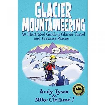 Glacier Mountaineering: An Illustrated Guide to Glacier Travel and Crevasse Rescue