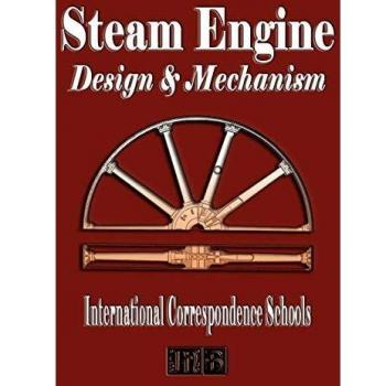 Steam Engine Design and Mechanism: Comprehensive Guide by International Correspondence Schools