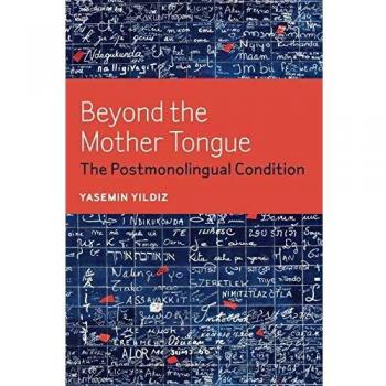Beyond the Mother Tongue: The Postmonolingual Condition