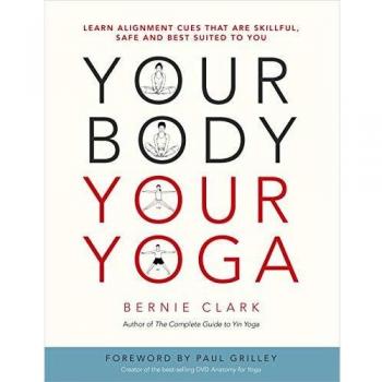 Your Body, Your Yoga: Learn Alignment Cues That Are Skillful, Safe, and Best Suited To You