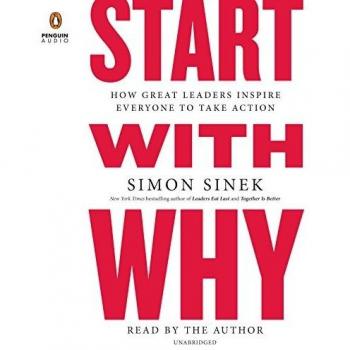 Start with Why: How Great Leaders Inspire Everyone to Take Action