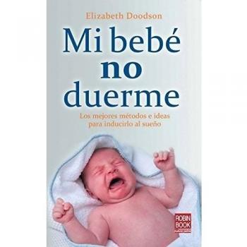 Mi bebé no duerme: Conozca los métodos más efectivos para enseñar a dormir a sus bebé: Los Mejores Métodos E Ideas Para Inducirlo Al Sueño