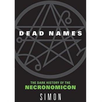 Dead Names: The Dark History of the Necronomicon