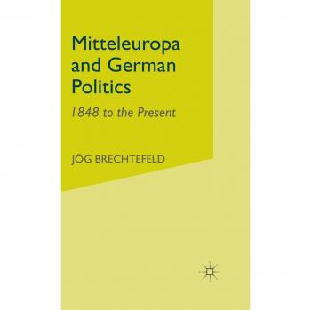 Mitteleuropa and German Politics: 1848 to the Present