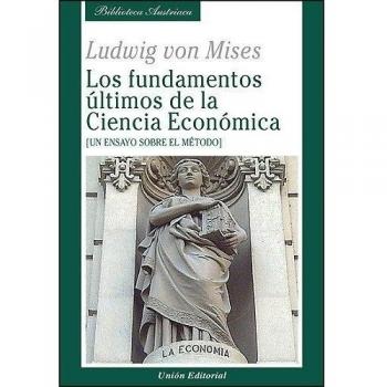 Los fundamentos últimos de la Ciencia Económica: Un ensayo sobre el método