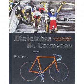 Bicicletas de carreras: La historia ilustrada del ciclismo en carretera