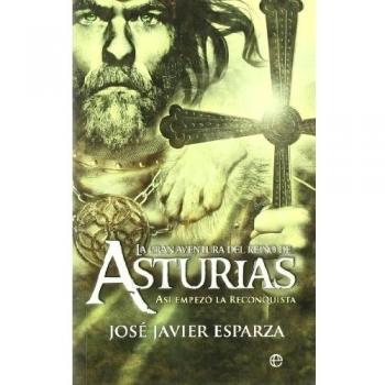 La gran aventura reino Asturias: Así empezó la reconquista - Jose Javier Esparza