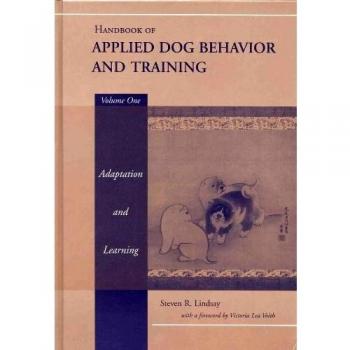 Handbook of Applied Dog Behaviour and Training: Principles of Behavioural Adaption and Learning v.1: Principles of Behavioural Adaption and Learning ... Applied Dog Behavior and Training, Volume 1)