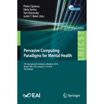 Pervasive Computing Paradigms for Mental Health: 7th International Conference, MindCare 2018,  Boston, MA, USA, January 9–10, 2018, Proceedings ... and Telecommunications Engineering)