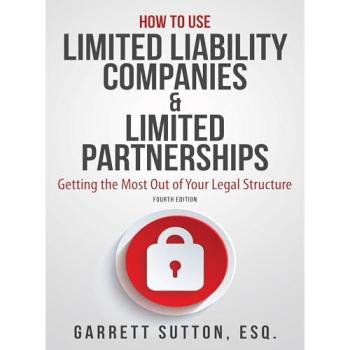 How to Use Limited Liability Companies & Limited Partnerships: Maximizing Your Legal Structure by Garrett Sutton