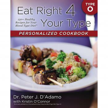 Eat Right 4 Your Type Personalized Cookbook Type O: 150+ Healthy Recipes for Your Blood Type Diet