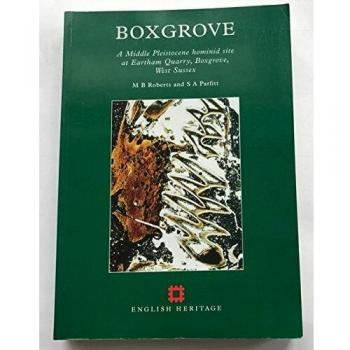 Boxgrove: A Middle Pleistocene Hominid Site at Eartham Quarry, Boxgrove, West Sussex