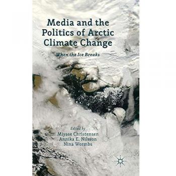 Media and the Politics of Arctic Climate Change: When the Ice Breaks
