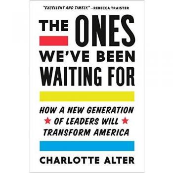 The Ones We've Been Waiting for: How a New Generation of Leaders Will Transform America: How a New Generation of Leaders is Transforming America