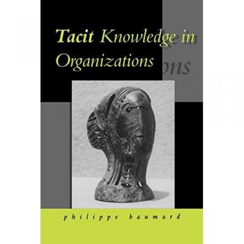 Organizational Tacit Knowledge: Insights and Strategies by Philippe Baumard