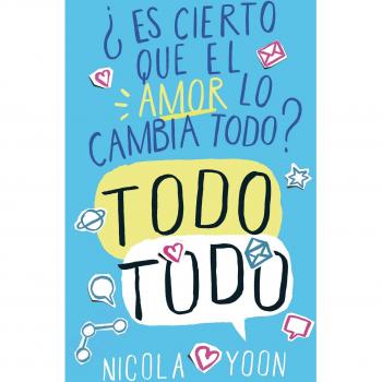 Todo todo: ¿Es cierto que el amor lo cambia todo? - Nicola Yoon