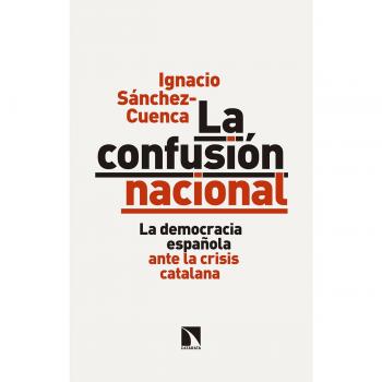 La confusión nacional: La democracia española ante la crisis catalana - Ignacio Sánchez Cuenca