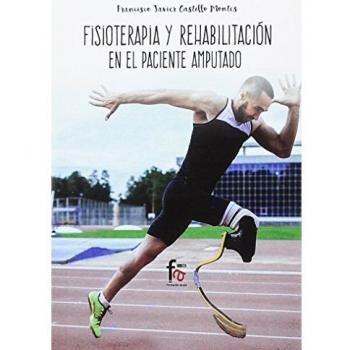 Fisioterapia y rehabilitación del paciente amputado - Francisco Javier Castillo Montes