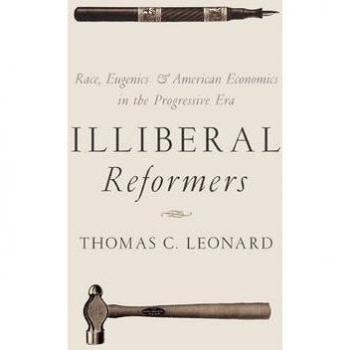 Illiberal Reformers: Race, Eugenics, and American Economics in the Progressive Era