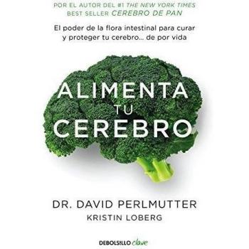 Alimenta tu cerebro: El poder de la flora intestinal para curar y proteger tu cerebro... de por vida - David Perlmutter