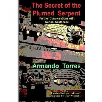 The Secret of the Plumed Serpent: Further Conversations with Carlos Castaneda