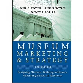 Museum Marketing and Strategy: Designing Missions, Building Audiences, Generating Revenue and Resources