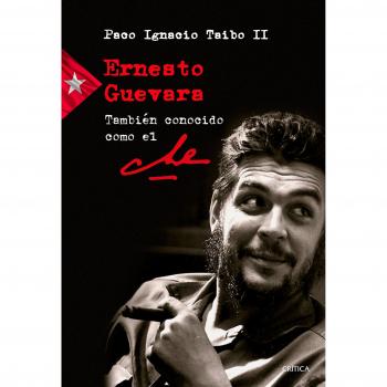 Ernesto Guevara también conocido como el Che - Paco Ignacio Taibo Ii