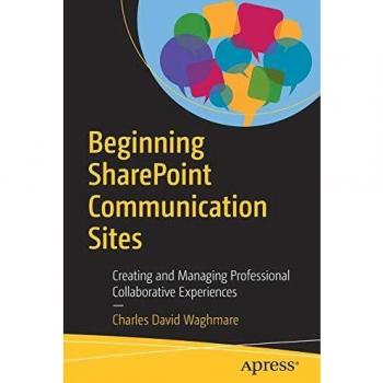 Beginning SharePoint Communication Sites: Creating and Managing Professional Collaborative Experiences