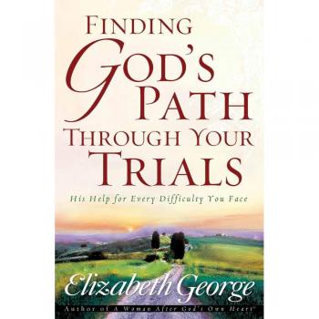 Finding God's Path Through Your Trials: His Help for Every Difficulty You Face