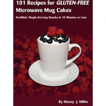 101 Recipes for Gluten-Free Microwave Mug Cakes: Healthier Single-Serving Snacks in Less Than 10 Minutes